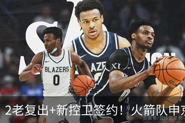 2老复出+新控卫签约！火箭队申京直接受益，攻防压力骤减，得分数据或迎升级